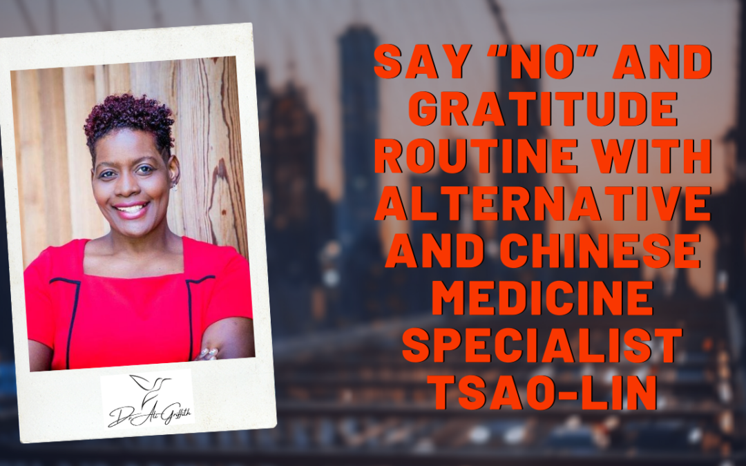 Say “No” and Gratitude Routine with Alternative and Chinese Medicine Specialist Tsao-Lin S. 2 Ep 21