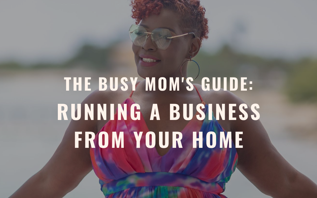 The Busy Mom’s Guide: Running a business from your home