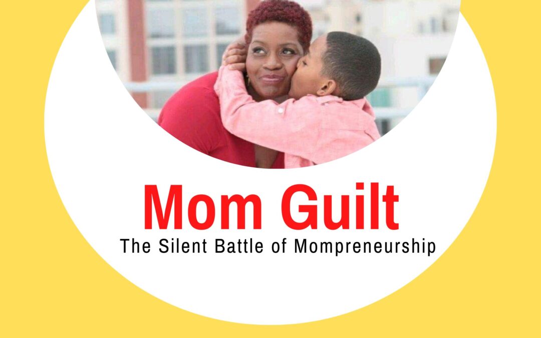 Mom Guilt: The Silent Battle of Mompreneurship