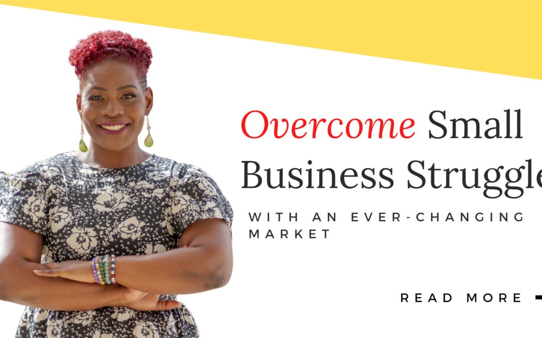 Overcome Small Business Struggles In An Ever-Changing Market