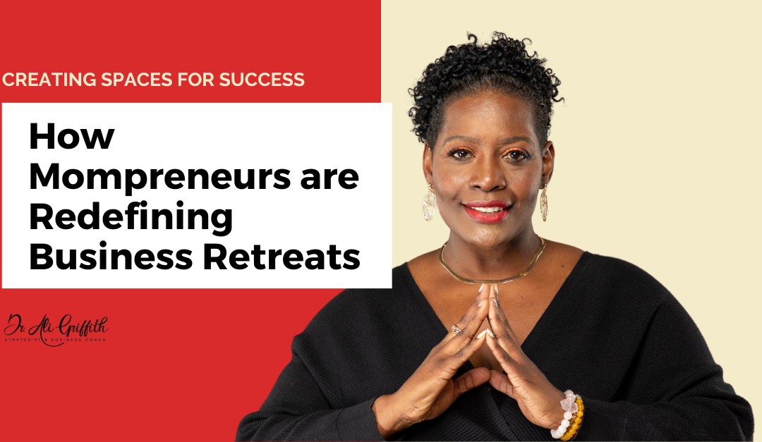 Creating Spaces for Success: How Mompreneurs are Redefining Business Retreats