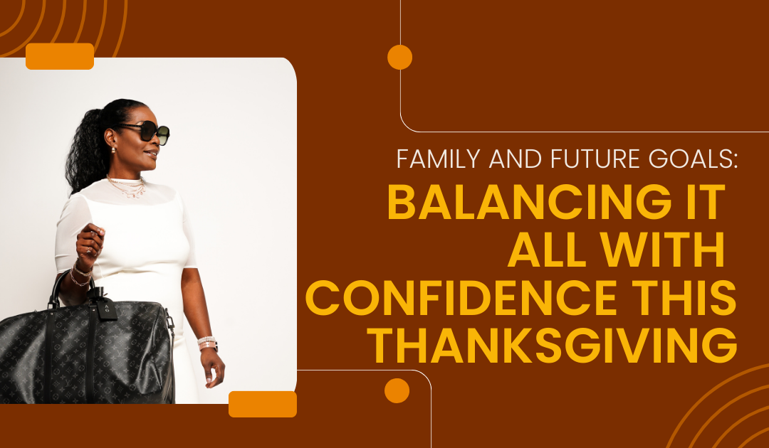 Family, Food, and Future Goals: Balancing it All with Confidence this Thanksgiving